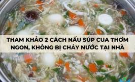 2 cách nấu súp cua thơm ngon, đơn giản dễ làm tại nhà